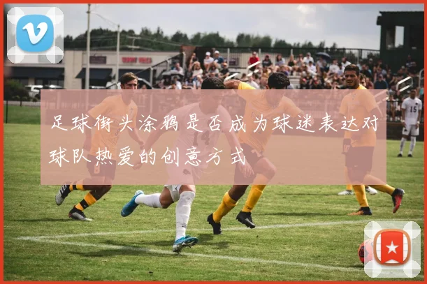 足球街头涂鸦是否成为球迷表达对球队热爱的创意方式