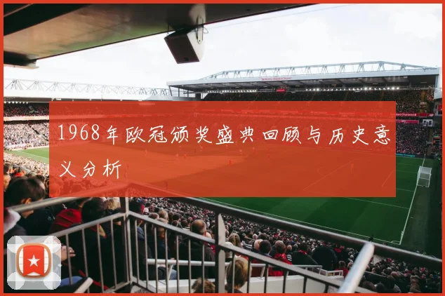 1968年欧冠颁奖盛典回顾与历史意义分析
